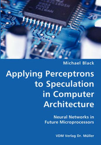 Cover image for Applying Perceptrons to Speculation in Computer Architecture- Neural Networks in Future Microprocessors