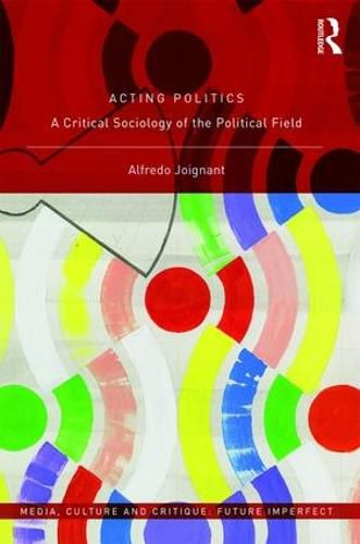Cover image for Acting Politics: A Critical Sociology of the Political Field