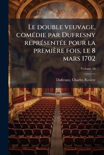 Cover image for Le Double Veuvage, Com Die Par Dufresny Repr Sent E Pour La Premi Re Fois, Le 8 Mars 1702 Volume 58