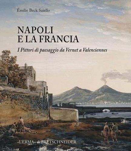 Napoli E La Francia: I Pittori Di Paesaggio Da Vernet a Valenciennes