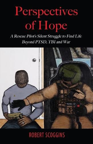 Cover image for Perspectives of Hope: A Rescue Pilot's Silent Struggle to Find Life Beyond PTSD, TBI and War