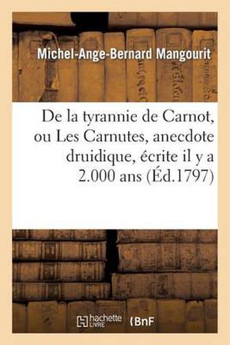 de la Tyrannie de Carnot, Ou Les Carnutes, Anecdote Druidique, Ecrite Il Y a 2.000 Ans, Dans: Laquelle Les Evenements de la Revolution Francaise, Sont Prophetises