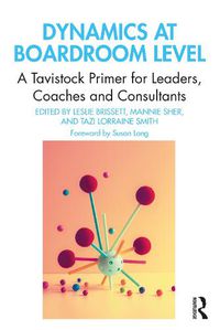 Cover image for Dynamics at Boardroom Level: A Tavistock Primer for Leaders, Coaches and Consultants