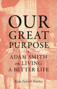 Cover image for Our Great Purpose: Adam Smith on Living a Better Life