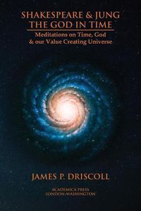 Cover image for Shakespeare & Jung - The God in Time: Meditations on Time, God & Our Value Creating Universe