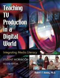 Cover image for Teaching TV Production in a Digital World: Integrating Media Literacy, Student Workbook, 2nd Edition