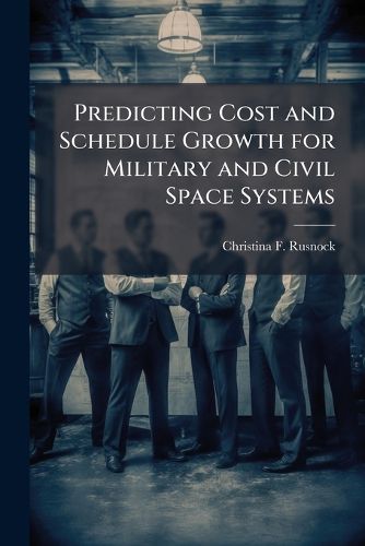 Cover image for Predicting Cost and Schedule Growth for Military and Civil Space Systems