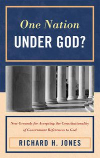 Cover image for One Nation Under God?: New Grounds for Accepting the Constitutionality of Government References to God