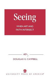 Cover image for Seeing: When Art and Faith Intersect