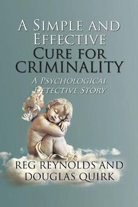 Cover image for A Simple and Effective Cure for Criminality: A Psychological Detective Story