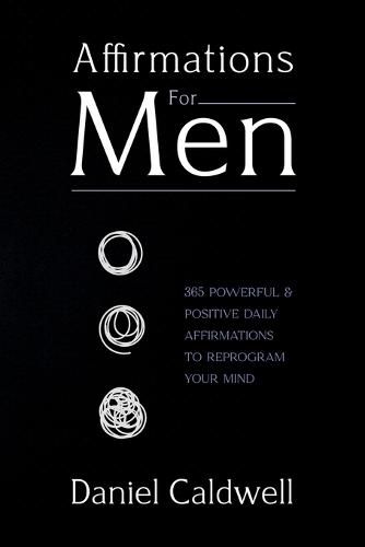 Cover image for Affirmations For Men: 365 Powerful & Positive Daily Affirmations to Reprogram your Mind