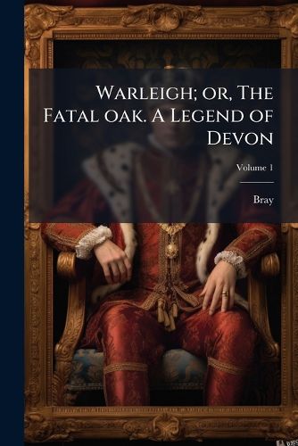 Cover image for Warleigh; Or, the Fatal Oak. a Legend of Devon