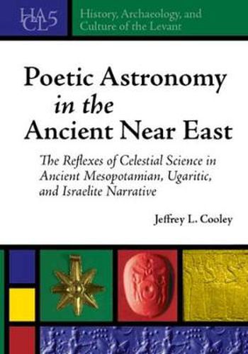 Poetic Astronomy in the Ancient Near East: The Reflexes of Celestial Science in Ancient Mesopotamian, Ugaritic, and Israelite Narrative