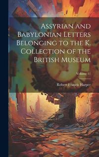 Cover image for Assyrian and Babylonian Letters Belonging to the K. Collection of the British Museum; Volume 11