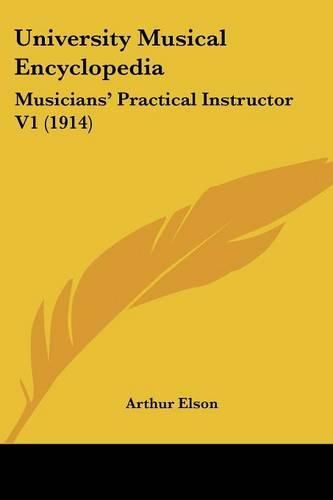 Cover image for University Musical Encyclopedia: Musicians' Practical Instructor V1 (1914)