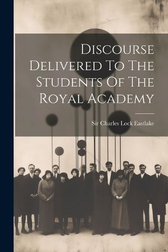 Cover image for Discourse Delivered To The Students Of The Royal Academy