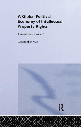 A Global Political Economy of Intellectual Property Rights: The new enclosures?