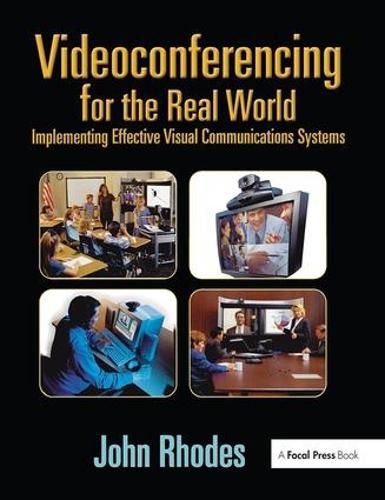 Videoconferencing for the Real World: Implementing Effective Visual Communications Systems