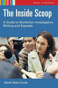 Cover image for The Inside Scoop: A Guide to Nonfiction Investigative Writing and Exposes