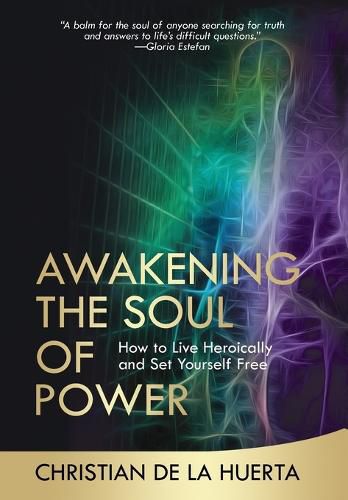 Cover image for Awakening the Soul of Power: How to Live Heroically and Set Yourself Free