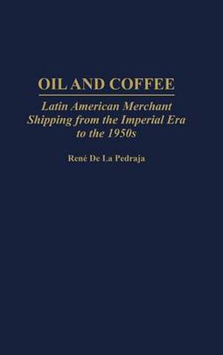 Cover image for Oil and Coffee: Latin American Merchant Shipping from the Imperial Era to the 1950s