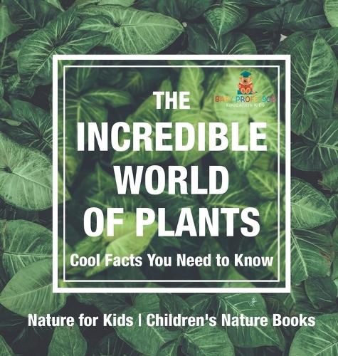 Cover image for The Incredible World of Plants - Cool Facts You Need to Know - Nature for Kids Children's Nature Books