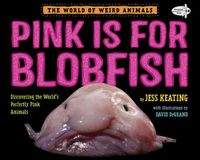 Cover image for Pink Is For Blobfish: Discovering the World's Perfectly Pink Animals