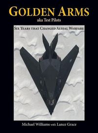 Cover image for Golden Arms, aka Test Pilots: Six Years that Changed Aerial Warfare (Hardcover)