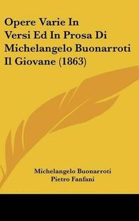 Cover image for Opere Varie In Versi Ed In Prosa Di Michelangelo Buonarroti Il Giovane (1863)