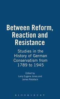 Cover image for Between Reform, Reaction and Resistance: Studies in the History of German Conservatism from 1789 to 1945