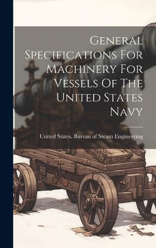 Cover image for General Specifications For Machinery For Vessels Of The United States Navy