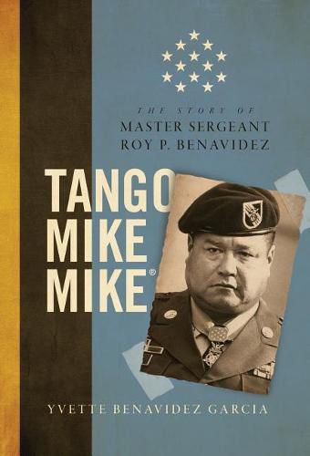 Tango Mike Mike: The Story of Master Sergeant Roy P. Benavidez