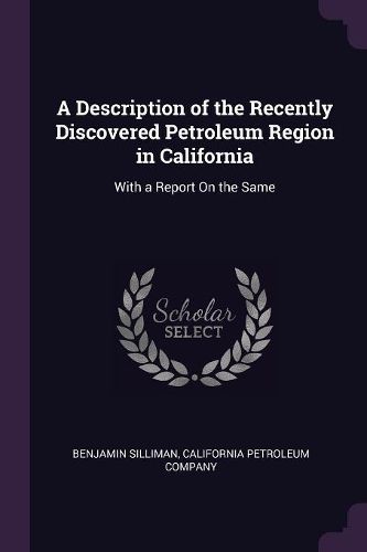 Cover image for A Description of the Recently Discovered Petroleum Region in California