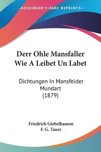 Cover image for Derr Ohle Mansfaller Wie a Leibet Un Labet: Dichtungen in Mansfelder Mundart (1879)