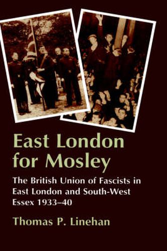 Cover image for East London for Mosley: The British Union of Fascists in East London and South-West Essex 1933-40