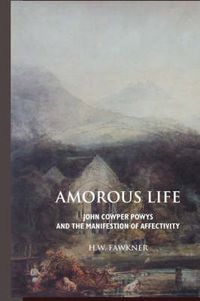 Cover image for Amorous Life: John Cowper Powys and the Manifestation of Affectivity