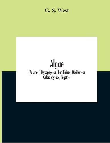 Cover image for Algae (Volume I) Myxophyceae, Peridinieae, Bacillarieae Chlorophyceae, Together With A Brief Summary Of The Occurrence And Distribution Of Freshwater Algae