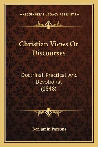 Cover image for Christian Views or Discourses: Doctrinal, Practical, and Devotional (1848)