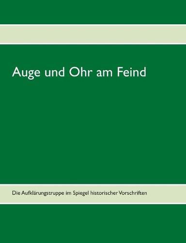 Cover image for Auge und Ohr am Feind: Die Aufklarungstruppe im Spiegel historischer Vorschriften