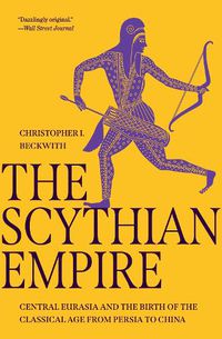 Cover image for The Scythian Empire: Central Eurasia and the Birth of the Classical Age from Persia to China