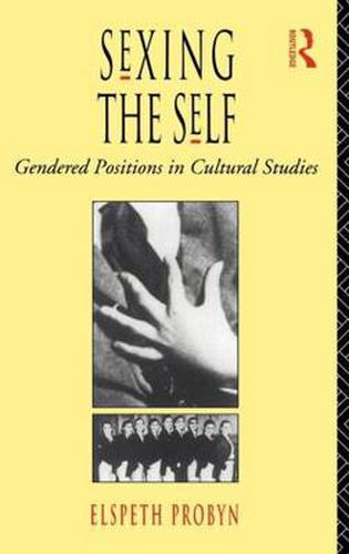 Cover image for Sexing the Self: Gendered Positions in Cultural Studies