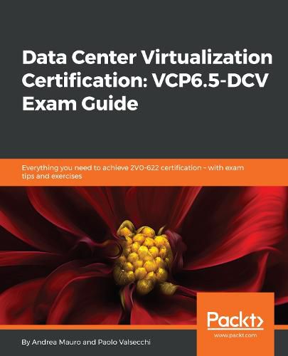 Cover image for Data Center Virtualization Certification: VCP6.5-DCV Exam Guide: Everything you need to achieve 2V0-622 certification - with exam tips and exercises