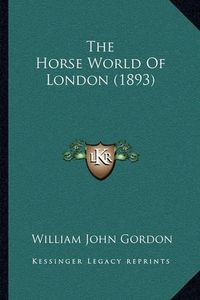 Cover image for The Horse World of London (1893)