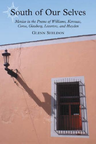 Cover image for South of Our Selves: Mexico in the Poems of Williams, Kerouac, Corso, Ginsberg, Levertov and Hayden