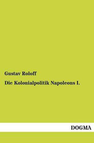 Cover image for Die Kolonialpolitik Napoleons I.