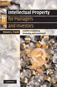 Cover image for Intellectual Property for Managers and Investors: A Guide to Evaluating, Protecting and Exploiting IP