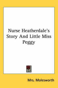 Cover image for Nurse Heatherdale's Story and Little Miss Peggy