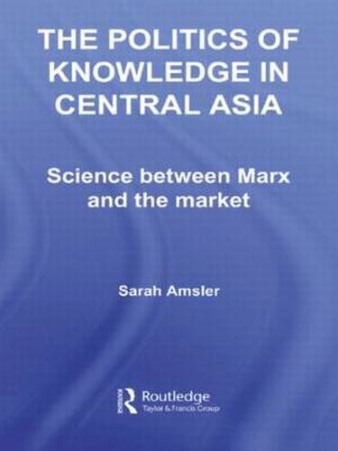 Cover image for The Politics of Knowledge in Central Asia: Science between Marx and the Market