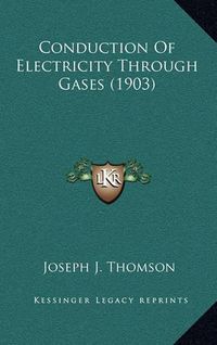 Cover image for Conduction of Electricity Through Gases (1903)