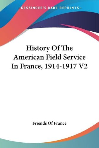 Cover image for History of the American Field Service in France, 1914-1917 V2